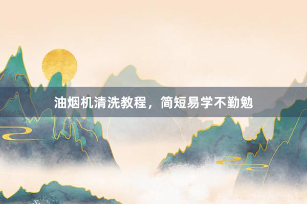 油烟机清洗教程，简短易学不勤勉