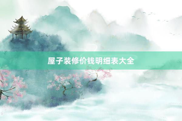 屋子装修价钱明细表大全