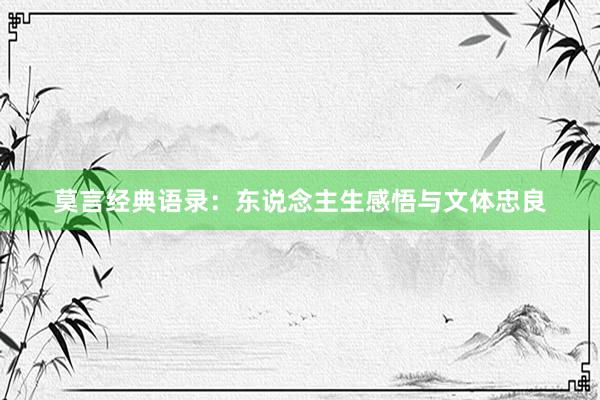 莫言经典语录：东说念主生感悟与文体忠良