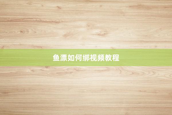 鱼漂如何绑视频教程